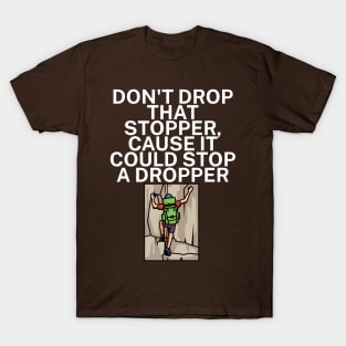 Dont drop that stopper cause it could stop a dropper T-Shirt